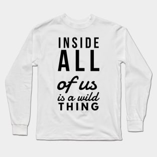 Inside all of us is a wild thing Long Sleeve T-Shirt